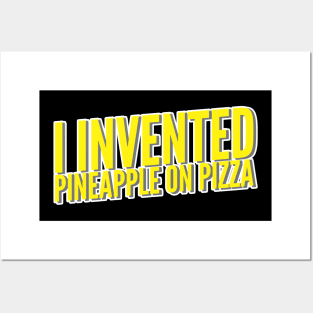 I Invented Pineapple On Pizza Posters and Art